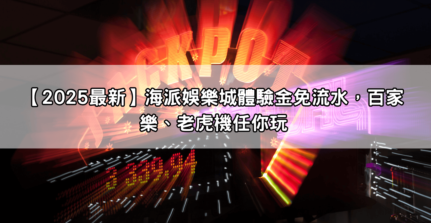 【2025最新】海派娛樂城體驗金免流水，百家樂、老虎機任你玩